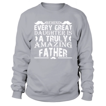 Behind every great daughter is a truly amazing father Sweatshirt