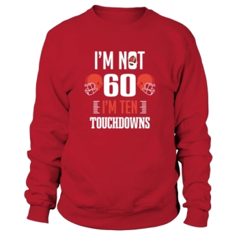 Football Player I'm Not 60th Birthday I'm Ten Touchdowns Sweatshirt