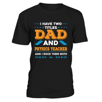 I have two titles, dad and physics teacher, and I rock them both.