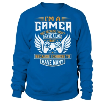 I am a gamer, not because I do not have a life, but because I choose to have many Sweatshirt.