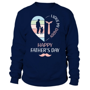 I Love My Daddy Happy Father's Day Sweatshirt