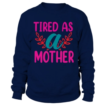 Tired As A Mother Sweatshirt