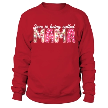 Love is called Mama Sweatshirt