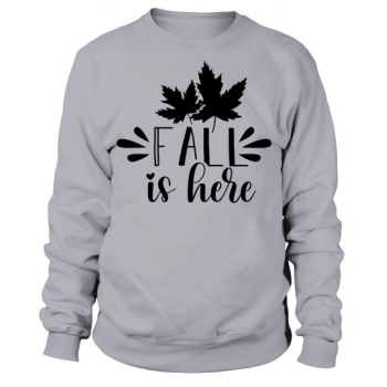 Fall Is Here Sweatshirt