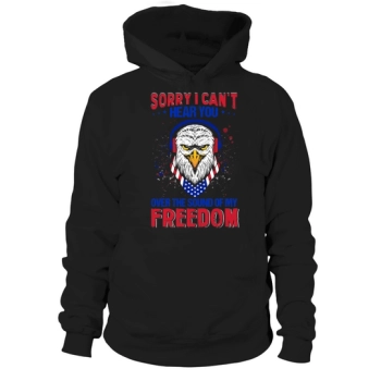 Sorry I Can't Hear You Over the Sound of My Freedom Hoodies