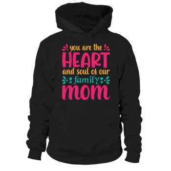 You are the heart and soul of our family Mom Hoodies