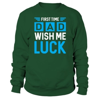 First Time Dad Wish Me Luck Sweatshirt