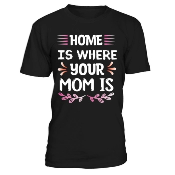 Home is where your mother is.