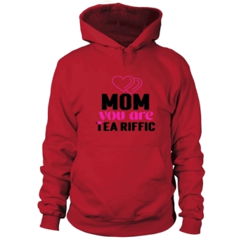 Mom You Are Tea Riffic Hoodies