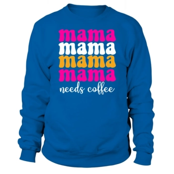 Mama Mama Mama Mama Needs Coffee Sweatshirt