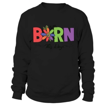 Born This Way Sublimation Graphic Sweatshirt