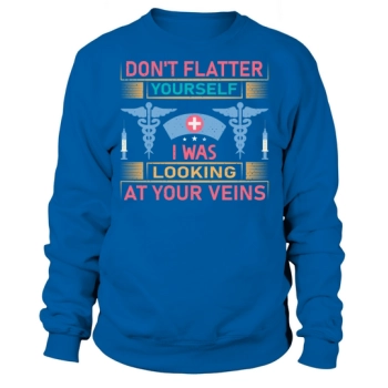 Don't flatter yourself, I saw your veins Sweatshirt.
