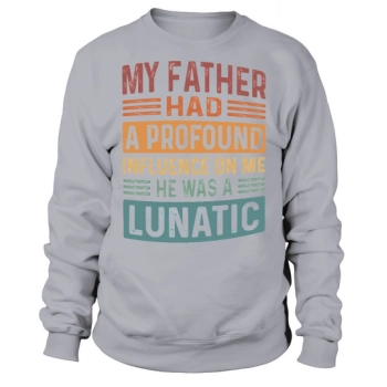 My father had a profound influence on me He was a madman Sweatshirt
