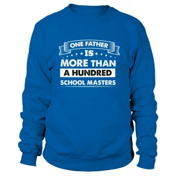 A FATHER IS MORE THAN A HUNDRED SCHOOL MASTER Sweatshirt