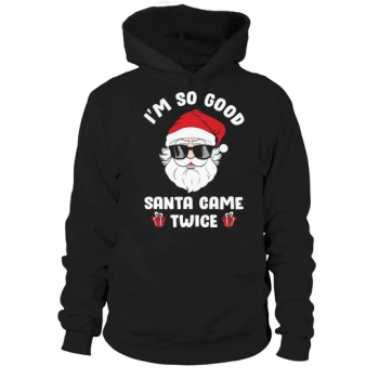 Im So Good Santa Came Twice Christmas Hoodies