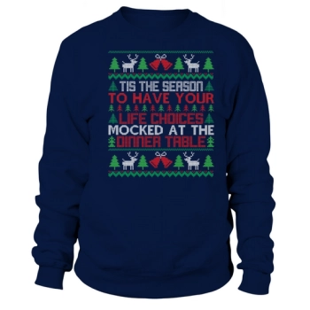 Christmas Sweater Jumper Tis the season to have your life choices mocked at the dinner table Sweatshirt