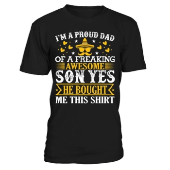 I am a proud dad of a freaking awesome son, yeah he bought me this shirt.