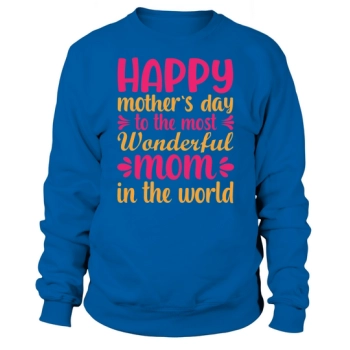 Happy Mother's Day to the most wonderful mom in the world Sweatshirt