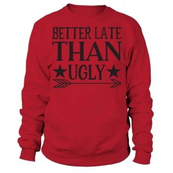 Better Late Than Ugly Christmas Sweatshirt