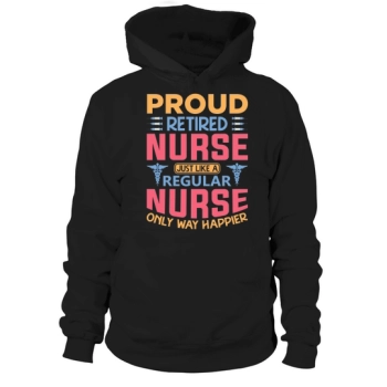 Proud retired nurse, just like a regular nurse, only a lot happier Hoodies