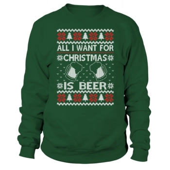 All I Want for Christmas is Beer Sweatshirt