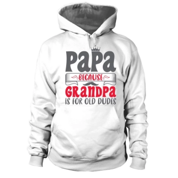 Dad Because Grandpa Is For Old Dudes Hoodies