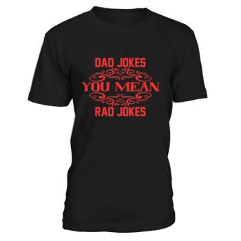 Dad jokes, you mean bad jokes