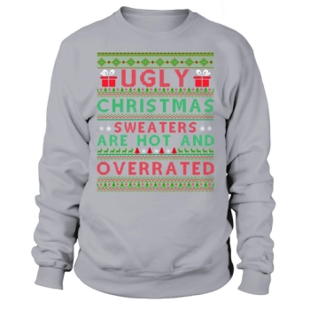 Ugly Christmas Sweaters Are Hot And Overrated Sweatshirt