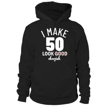 Funny 50th Birthday I Make 50 Look Okayish Hoodies