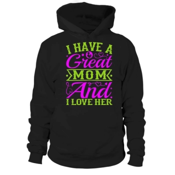 I have a great mom and I love her Hoodies