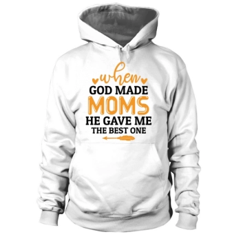 When God made mothers, He gave me the best one Hoodies