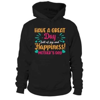 Have a great day full of joy and happiness Mothers Day Hoodies