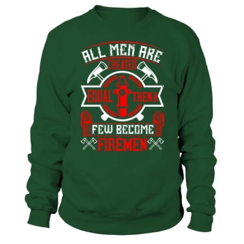 All men are created equal, then some become firefighters Sweatshirt