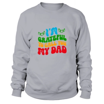 I am grateful to call you my dad Sweatshirt