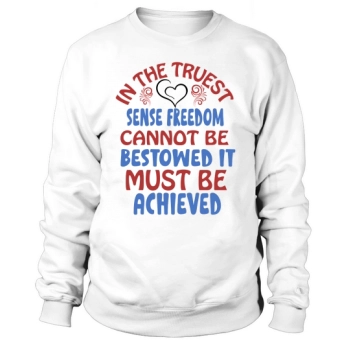 In the truest sense, freedom cannot be given, it must be won Sweatshirt