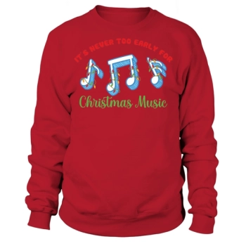 Never Too Early For Christmas Music Sweatshirt