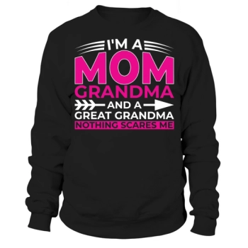 Im a mom grandra and a great grandma nothing scares me Sweatshirt