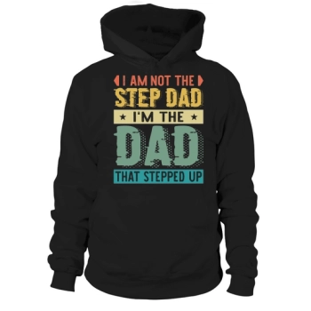I am not the step dad Im the dad who stepped up Hoodies