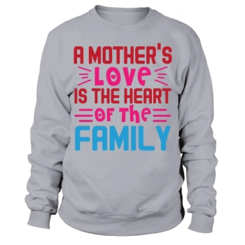 A mother's love is the heart of the family Sweatshirt