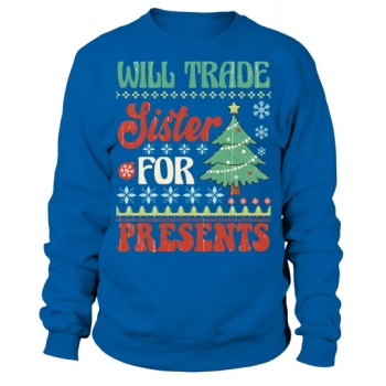 Will trade sister for presents ugly christmas Sweatshirt