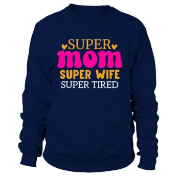 Super Mom Super Wife Super Tired Sweatshirt