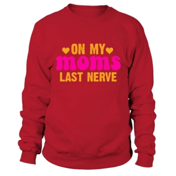 On My Mom's Last Nerve Sweatshirt