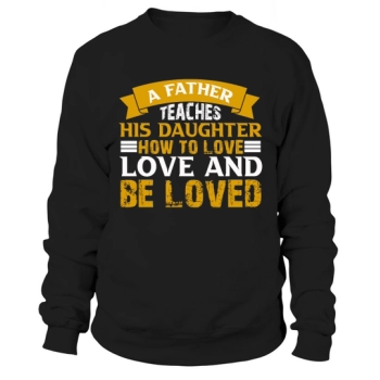 A father teaches his daughter how to love and be loved Sweatshirt