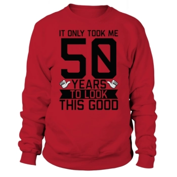 It Only Took Me 50 Years To Look This Good 50th Birthday Sweatshirt