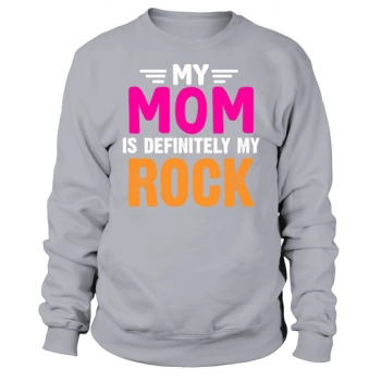 My mom is definitely my rock Sweatshirt