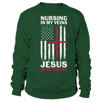 Nurse Nursing in My Veins Jesus in My Heart Sweatshirt