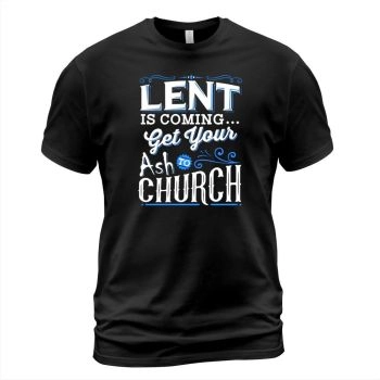 Happy Easter Day Funny T Shirt Lent Come Get Your Ashes To Church Easter