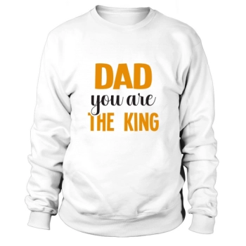 Dad, you are the king Sweatshirt