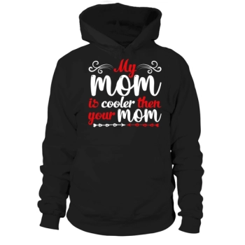 My Mom Is Cooler Than Your Mom Hoodies