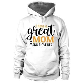 I have a great mom and I love her Hoodies